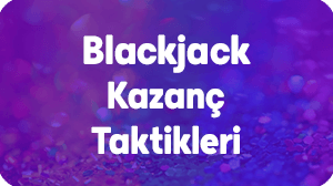 Blackjack Kazanç Taktikleri